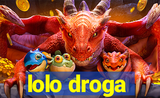 lolo droga